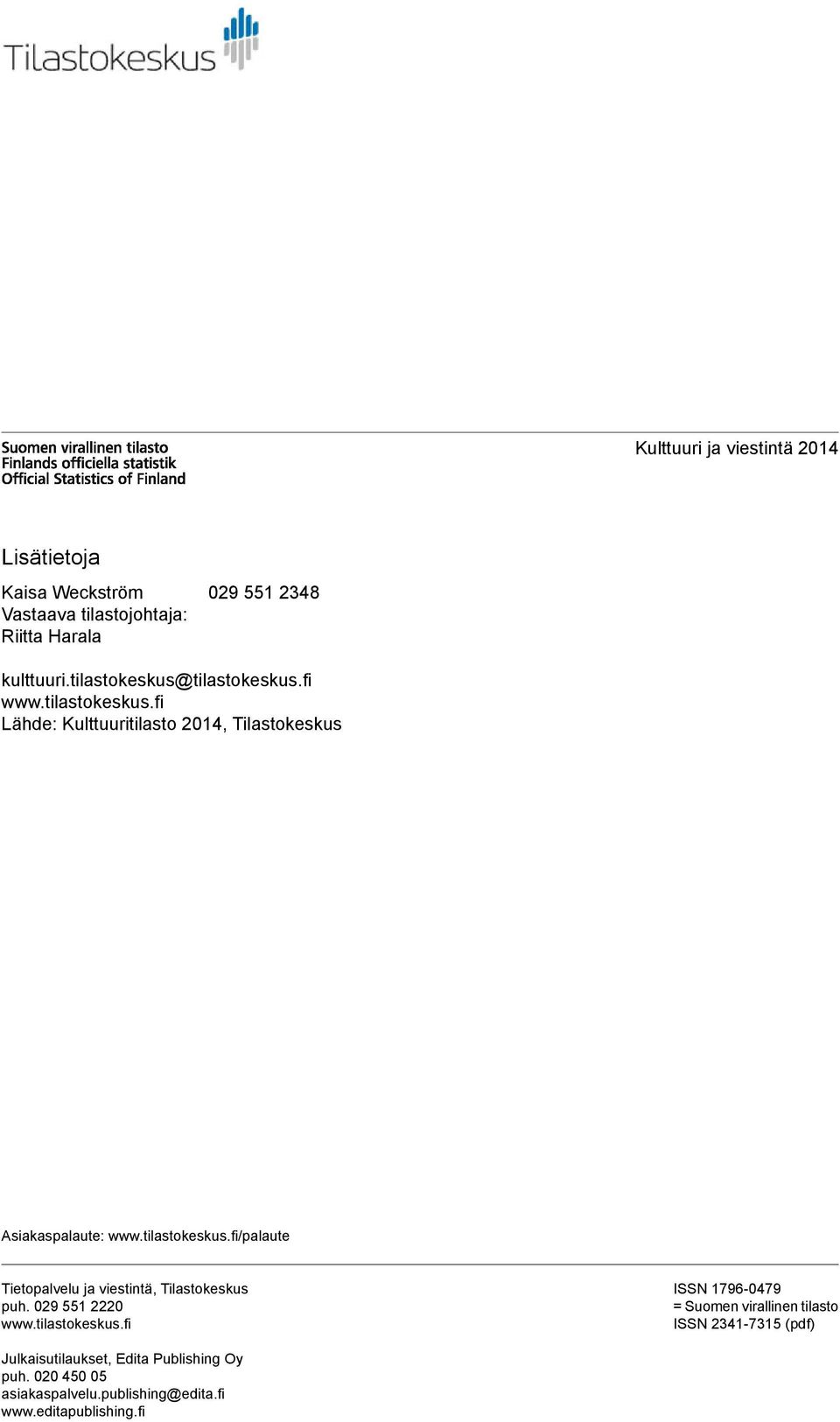 tilastokeskus.fi/palaute Tietopalvelu ja viestintä, Tilastokeskus puh. 029 551 2220 www.tilastokeskus.fi ISSN 1796-0479 = Suomen virallinen tilasto ISSN 2341-7315 (pdf) Julkaisutilaukset, Edita Publishing Oy puh.