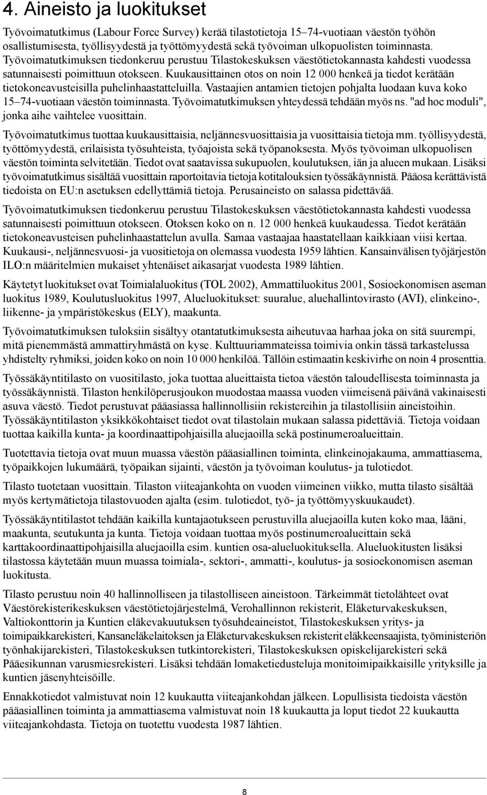 Kuukausittainen otos on noin 12 000 henkeä ja tiedot kerätään tietokoneavusteisilla puhelinhaastatteluilla. Vastaajien antamien tietojen pohjalta luodaan kuva koko 15 74-vuotiaan väestön toiminnasta.