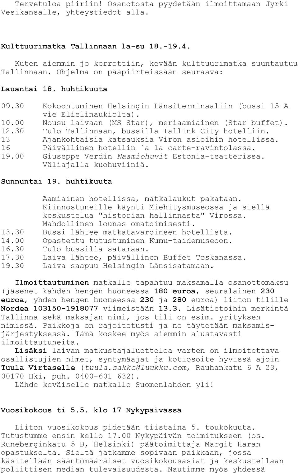 30 Kokoontuminen Helsingin Länsiterminaaliin (bussi 15 A vie Elielinaukiolta). 10.00 Nousu laivaan (MS Star), meriaamiainen (Star buffet). 12.30 Tulo Tallinnaan, bussilla Tallink City hotelliin.