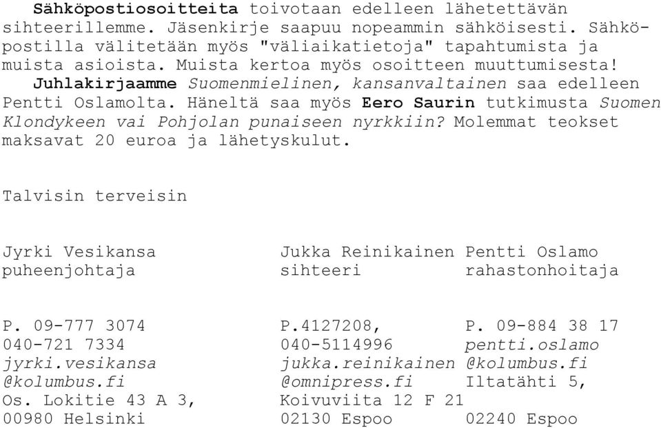 Häneltä saa myös Eero Saurin tutkimusta Suomen Klondykeen vai Pohjolan punaiseen nyrkkiin? Molemmat teokset maksavat 20 euroa ja lähetyskulut.