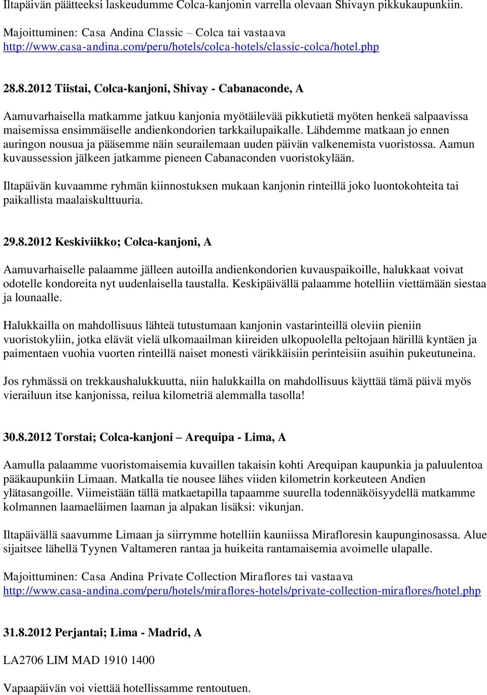 8.2012 Tiistai, Colca-kanjoni, Shivay - Cabanaconde, A Aamuvarhaisella matkamme jatkuu kanjonia myötäilevää pikkutietä myöten henkeä salpaavissa maisemissa ensimmäiselle andienkondorien