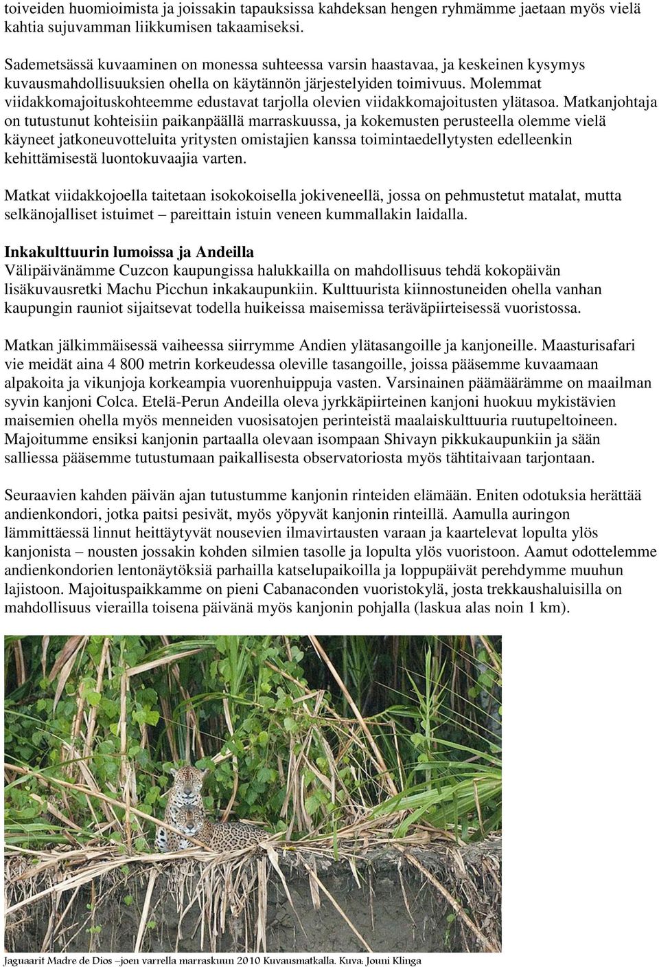 Molemmat viidakkomajoituskohteemme edustavat tarjolla olevien viidakkomajoitusten ylätasoa.