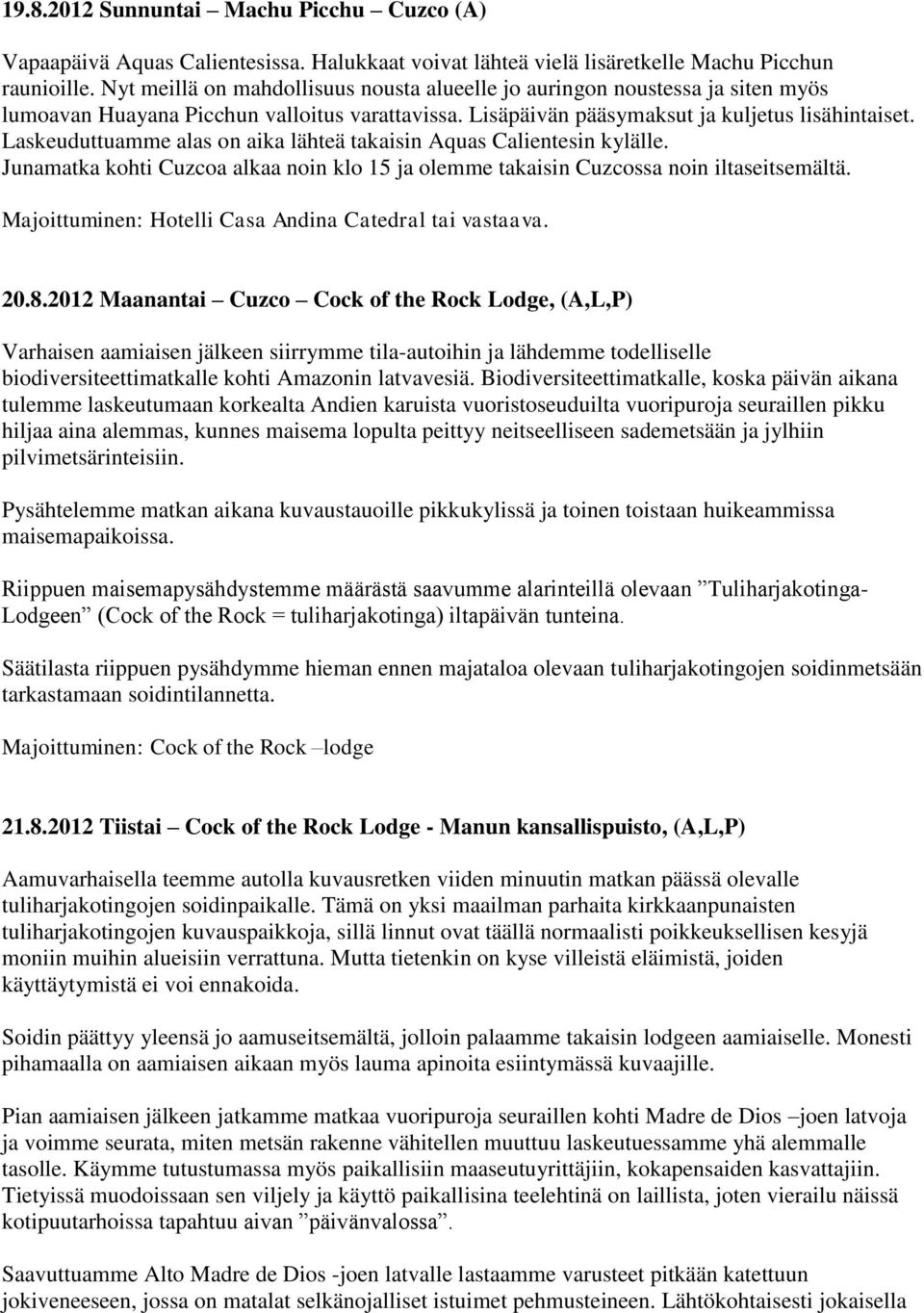 Laskeuduttuamme alas on aika lähteä takaisin Aquas Calientesin kylälle. Junamatka kohti Cuzcoa alkaa noin klo 15 ja olemme takaisin Cuzcossa noin iltaseitsemältä.