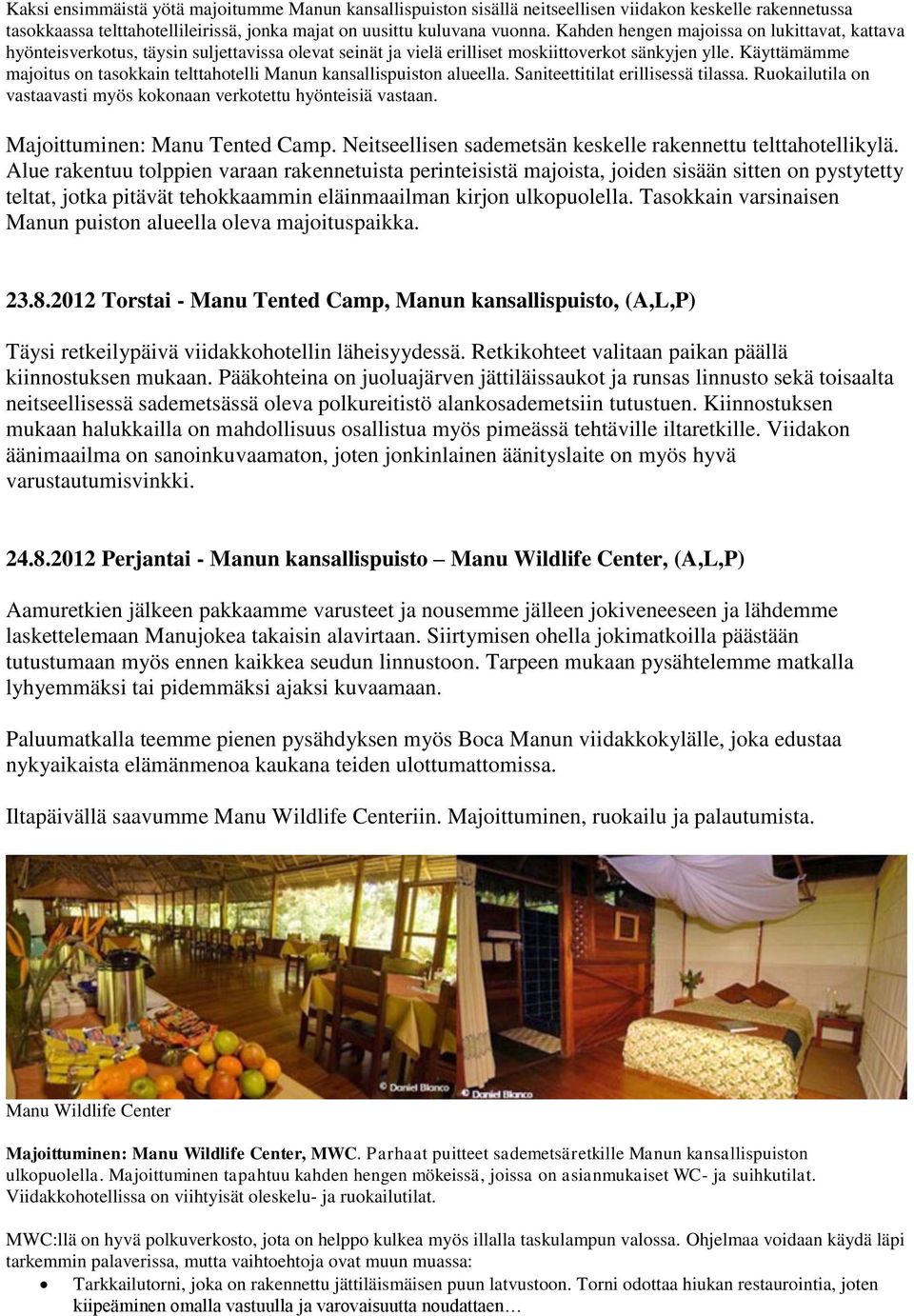 Käyttämämme majoitus on tasokkain telttahotelli Manun kansallispuiston alueella. Saniteettitilat erillisessä tilassa. Ruokailutila on vastaavasti myös kokonaan verkotettu hyönteisiä vastaan.