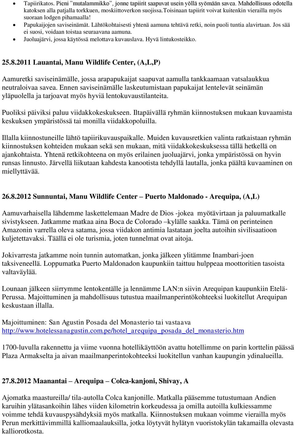 Jos sää ei suosi, voidaan toistaa seuraavana aamuna. Juoluajärvi, jossa käytössä melottava kuvauslava. Hyvä lintukosteikko. 25.8.