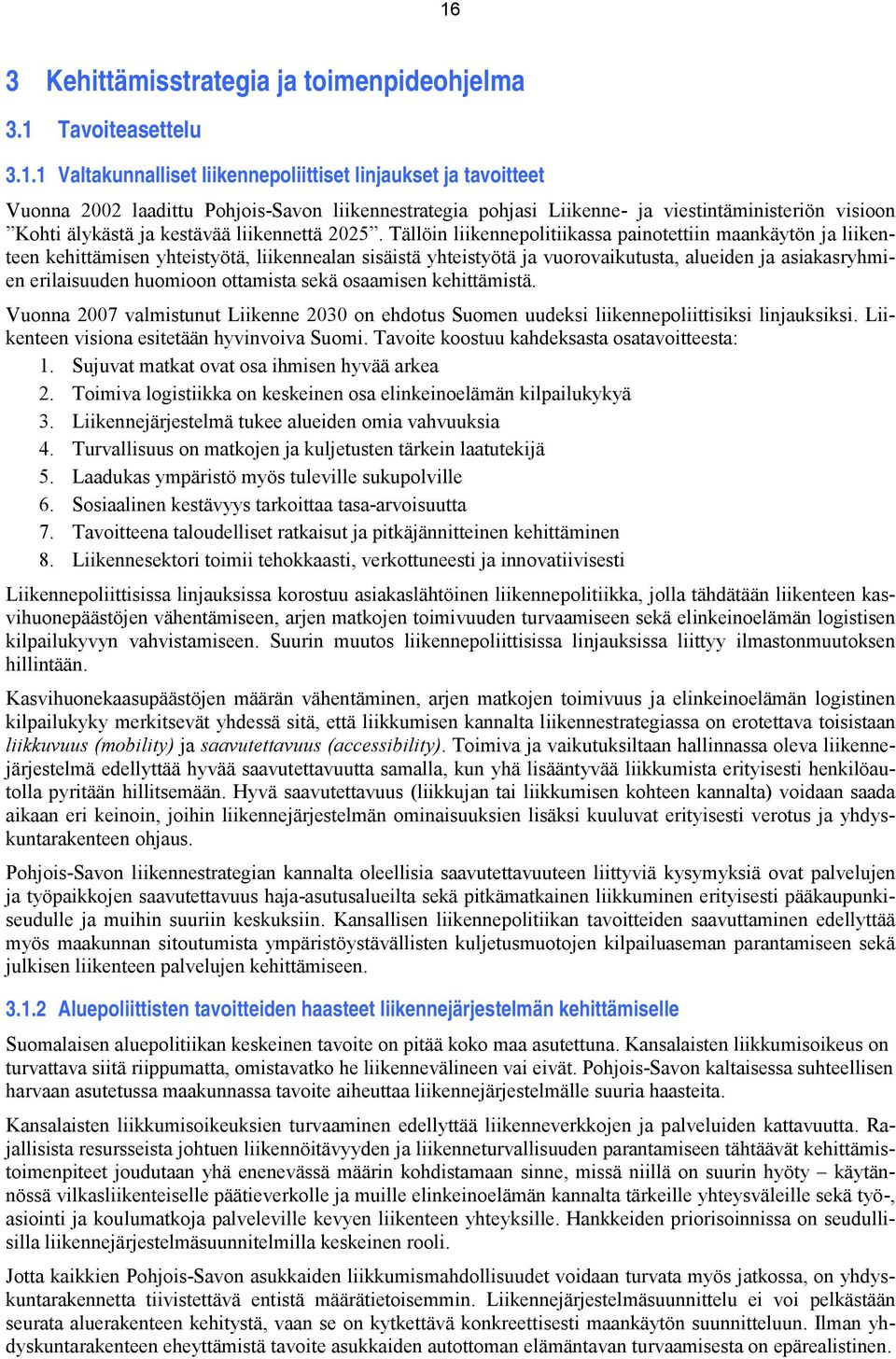 Tällöin liikennepolitiikassa painotettiin maankäytön ja liikenteen kehittämisen yhteistyötä, liikennealan sisäistä yhteistyötä ja vuorovaikutusta, alueiden ja asiakasryhmien erilaisuuden huomioon