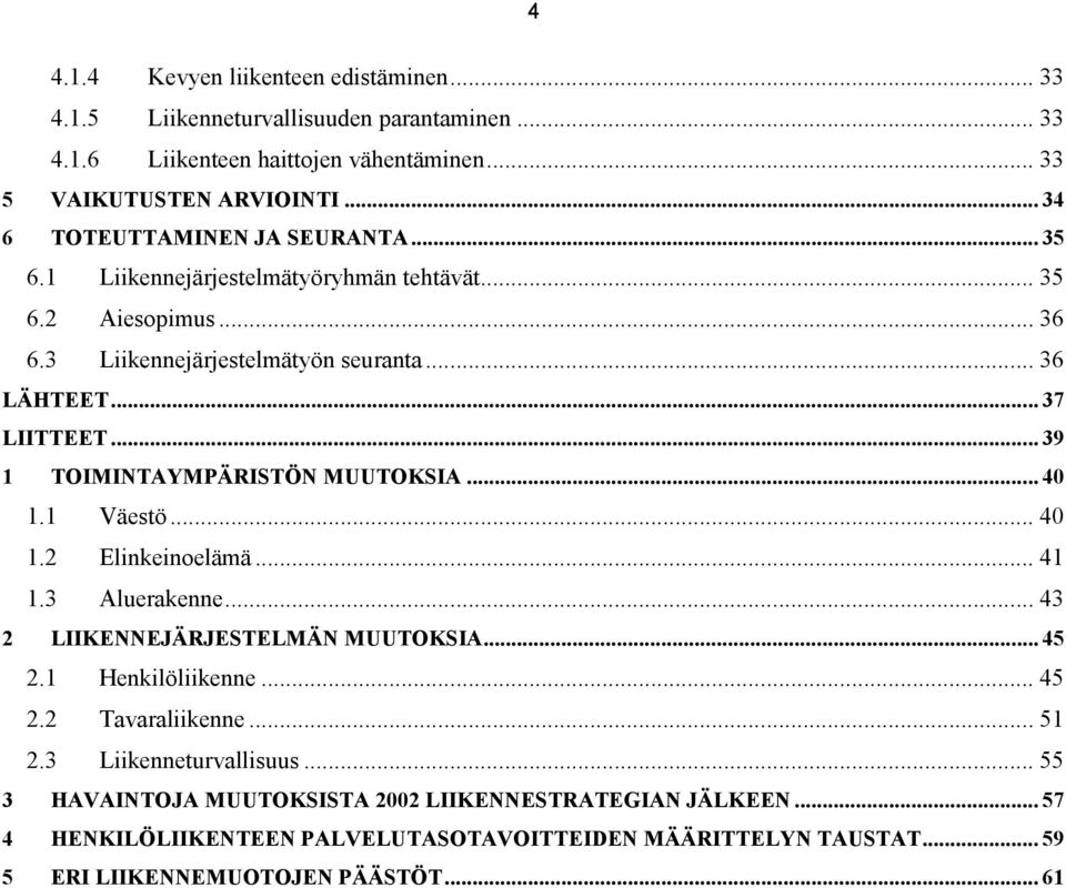 .. 39 1 TOIMINTAYMPÄRISTÖN MUUTOKSIA... 40 1.1 Väestö... 40 1.2 Elinkeinoelämä... 41 1.3 Aluerakenne... 43 2 LIIKENNEJÄRJESTELMÄN MUUTOKSIA... 45 2.1 Henkilöliikenne... 45 2.2 Tavaraliikenne.