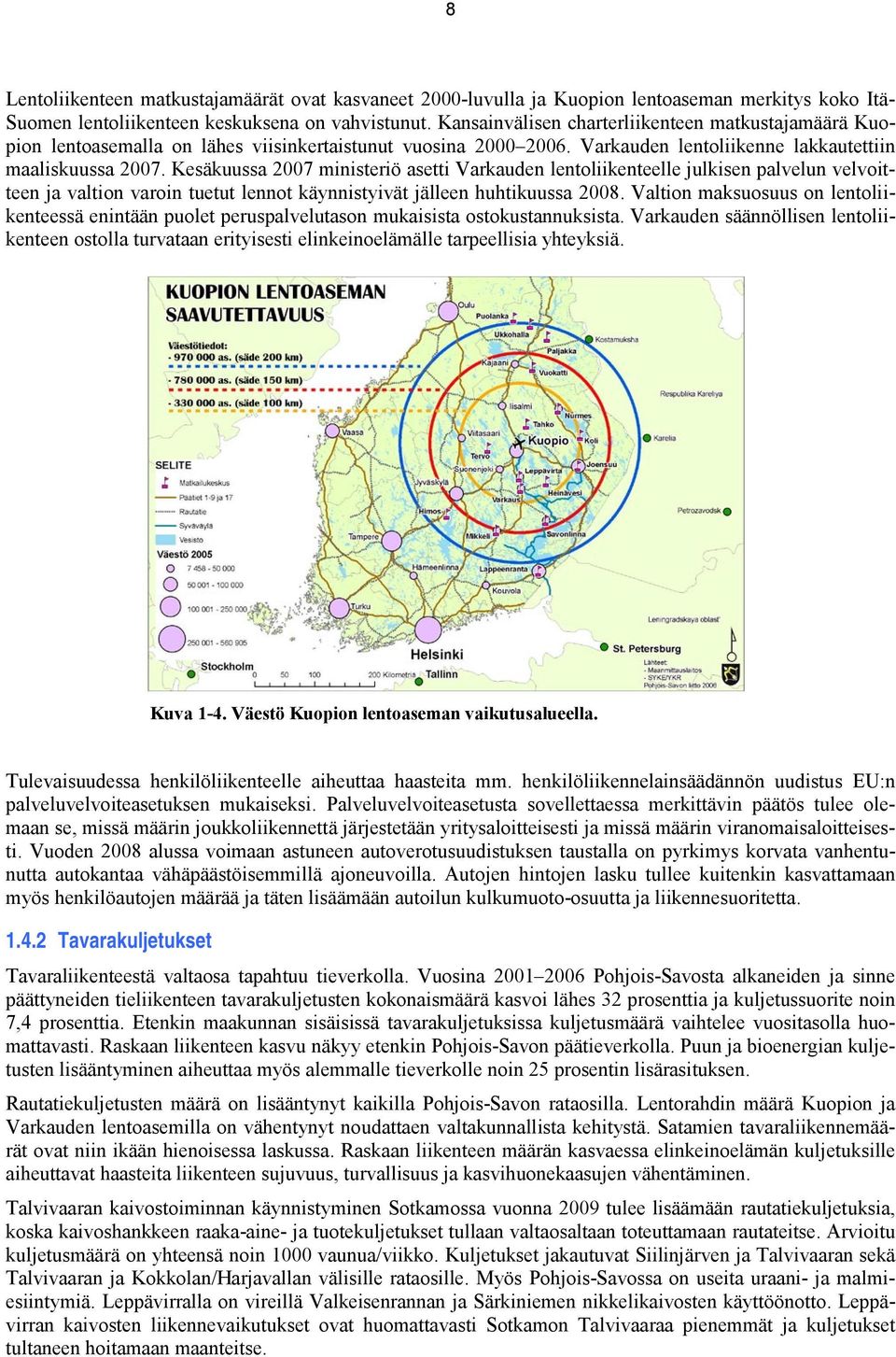 Kesäkuussa 2007 ministeriö asetti Varkauden lentoliikenteelle julkisen palvelun velvoitteen ja valtion varoin tuetut lennot käynnistyivät jälleen huhtikuussa 2008.