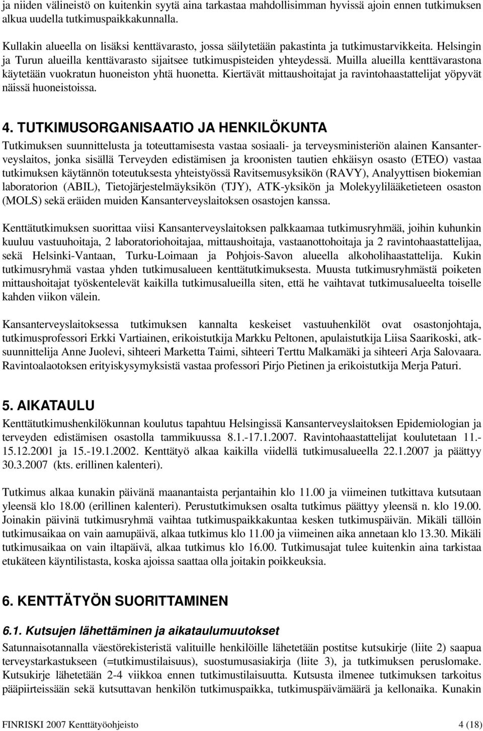 Muilla alueilla kenttävarastona käytetään vuokratun huoneiston yhtä huonetta. Kiertävät mittaushoitajat ja ravintohaastattelijat yöpyvät näissä huoneistoissa. 4.