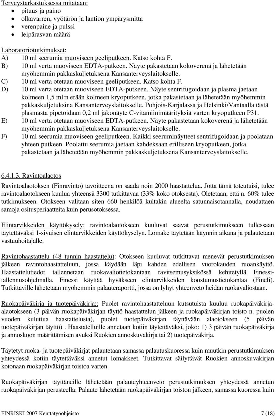 Katso kohta F. D) 10 ml verta otetaan muoviseen EDTA-putkeen.