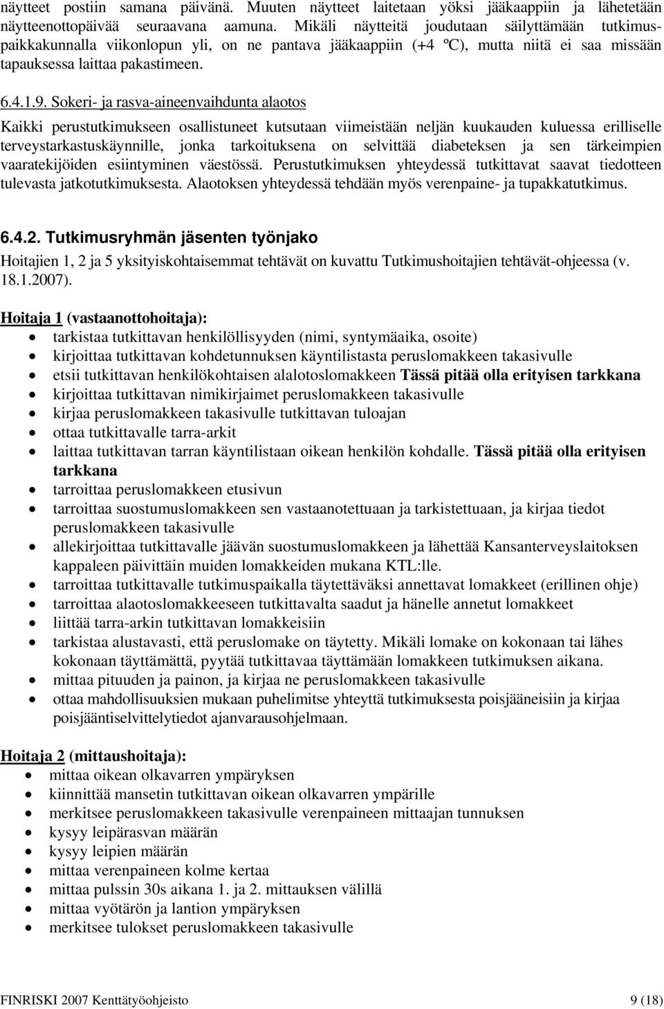 Sokeri- ja rasva-aineenvaihdunta alaotos Kaikki perustutkimukseen osallistuneet kutsutaan viimeistään neljän kuukauden kuluessa erilliselle terveystarkastuskäynnille, jonka tarkoituksena on selvittää