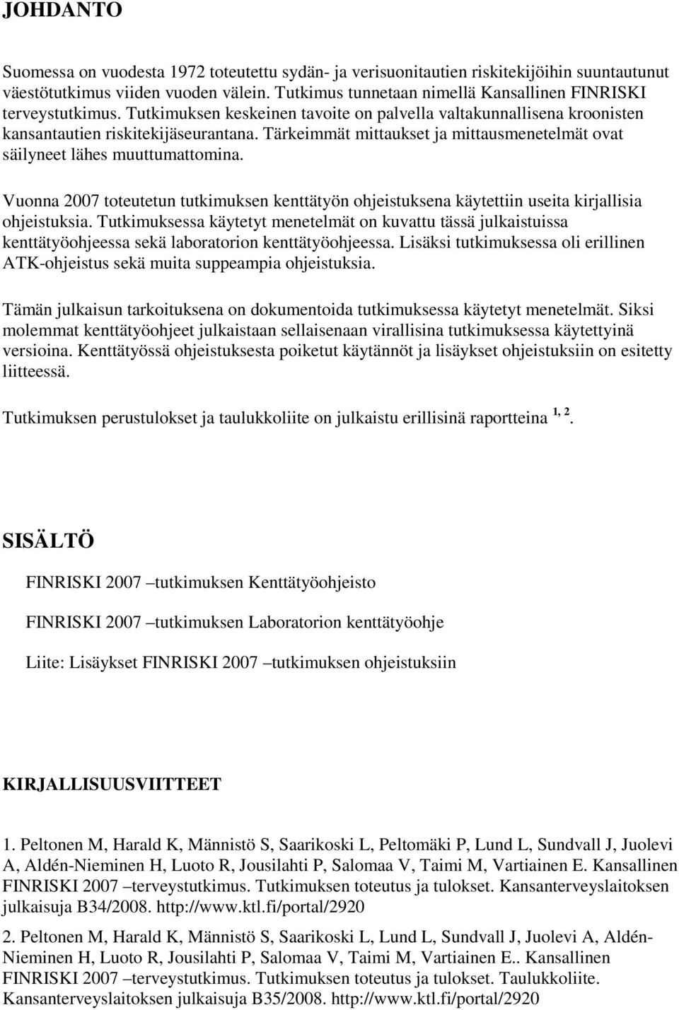 Tärkeimmät mittaukset ja mittausmenetelmät ovat säilyneet lähes muuttumattomina. Vuonna 2007 toteutetun tutkimuksen kenttätyön ohjeistuksena käytettiin useita kirjallisia ohjeistuksia.