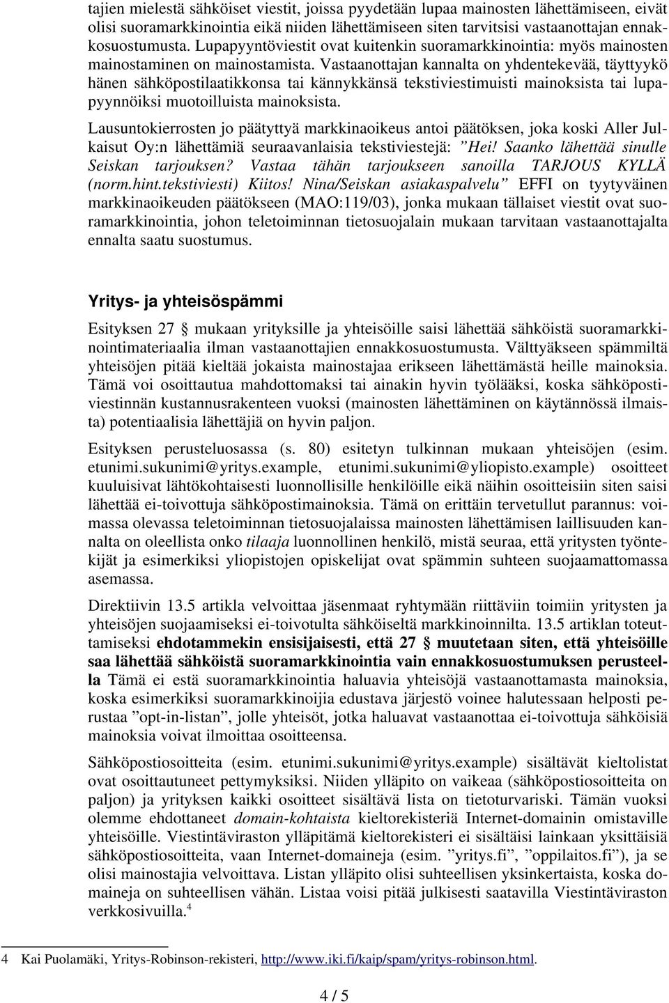 Vastaanottajan kannalta on yhdentekevää, täyttyykö hänen sähköpostilaatikkonsa tai kännykkänsä tekstiviestimuisti mainoksista tai lupapyynnöiksi muotoilluista mainoksista.