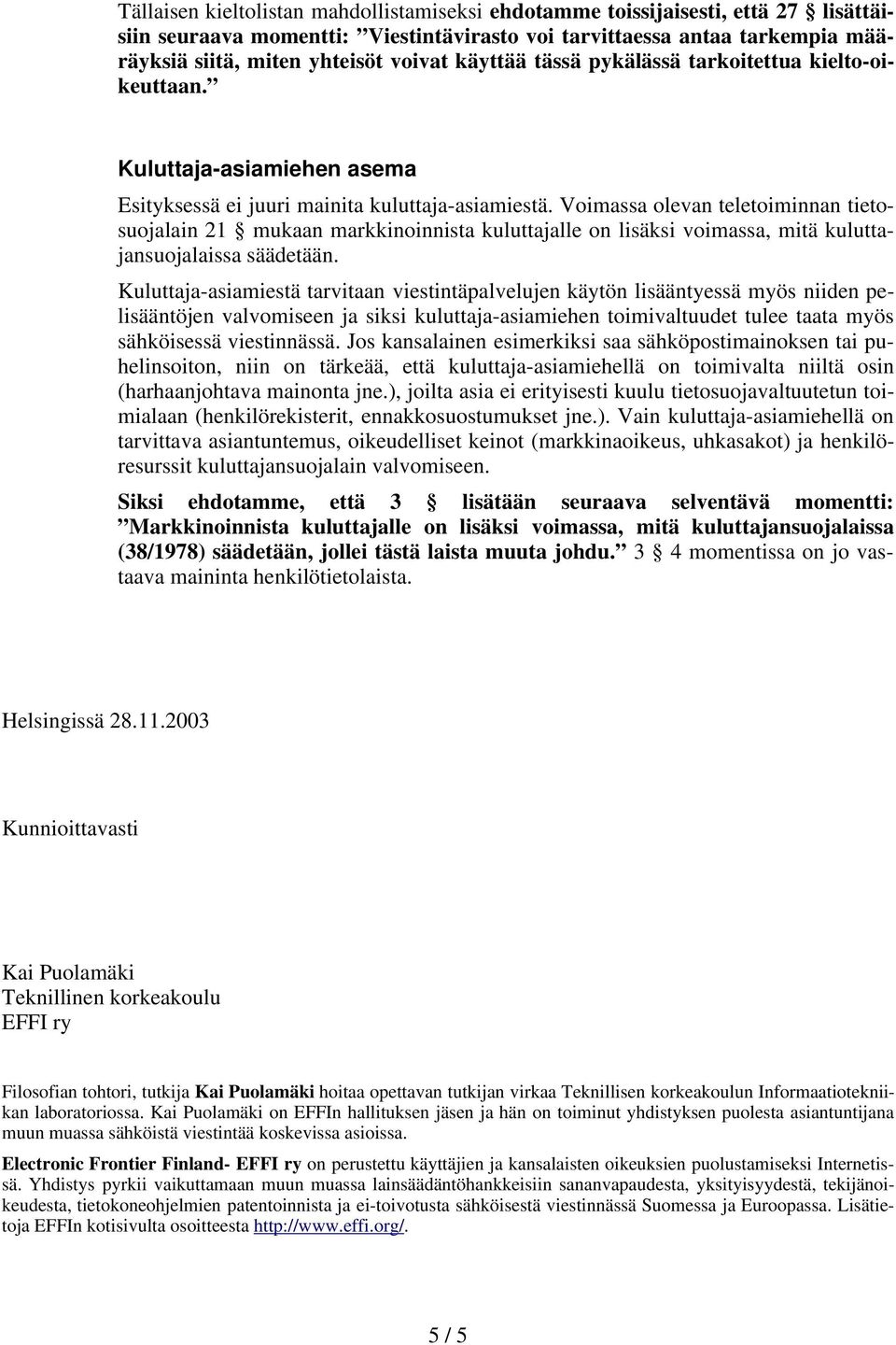 Voimassa olevan teletoiminnan tietosuojalain 21 mukaan markkinoinnista kuluttajalle on lisäksi voimassa, mitä kuluttajansuojalaissa säädetään.