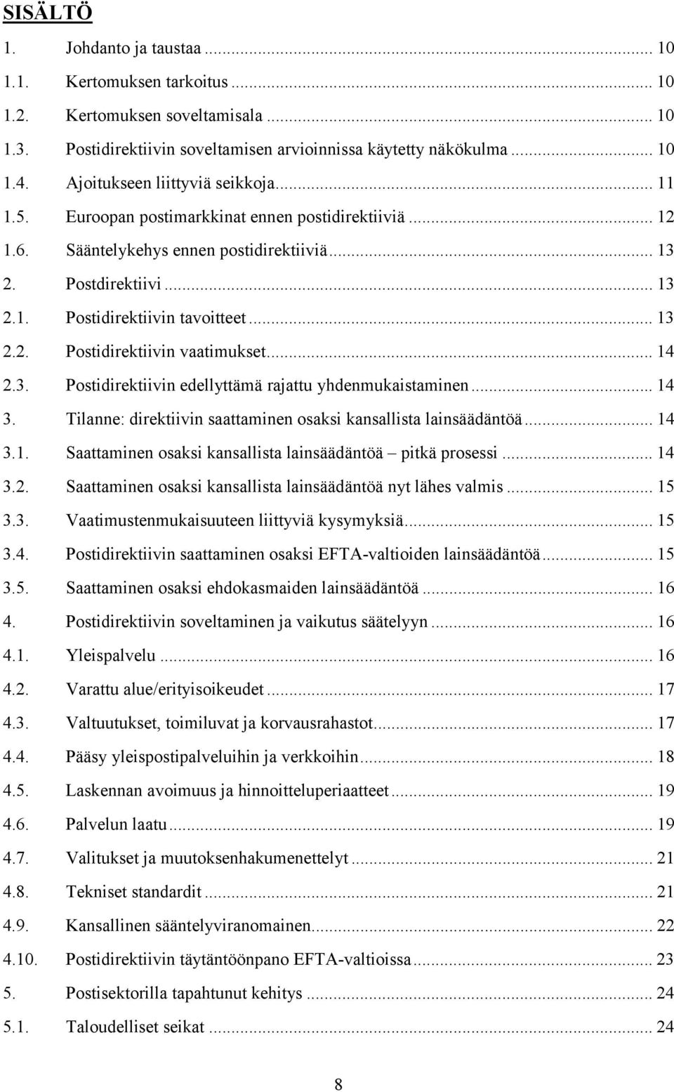 .. 13 2.2. Postidirektiivin vaatimukset... 14 2.3. Postidirektiivin edellyttämä rajattu yhdenmukaistaminen... 14 3. Tilanne: direktiivin saattaminen osaksi kansallista lainsäädäntöä... 14 3.1. Saattaminen osaksi kansallista lainsäädäntöä pitkä prosessi.