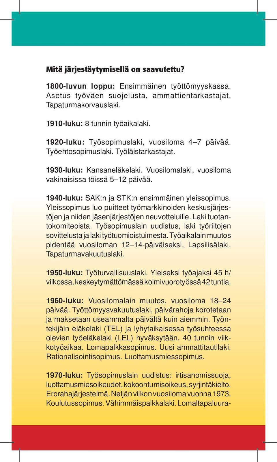 1940-luku: SAK:n ja STK:n ensimmäinen yleissopimus. Yleissopimus luo puitteet työmarkkinoiden keskusjärjestöjen ja niiden jäsenjärjestöjen neuvotteluille. Laki tuotantokomiteoista.