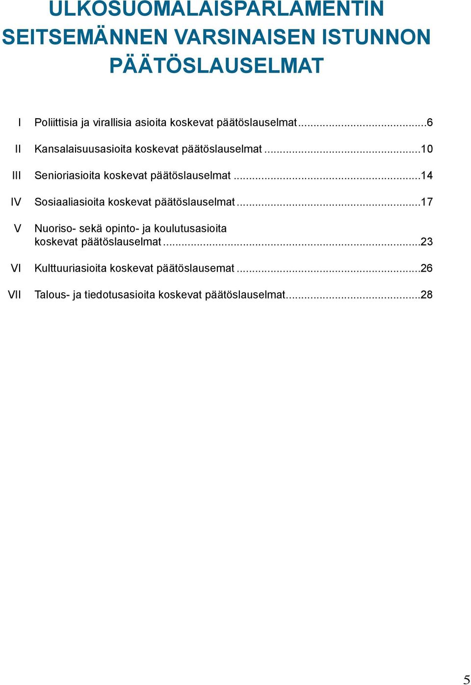 ..10 Senioriasioita koskevat päätöslauselmat...14 Sosiaaliasioita koskevat päätöslauselmat.