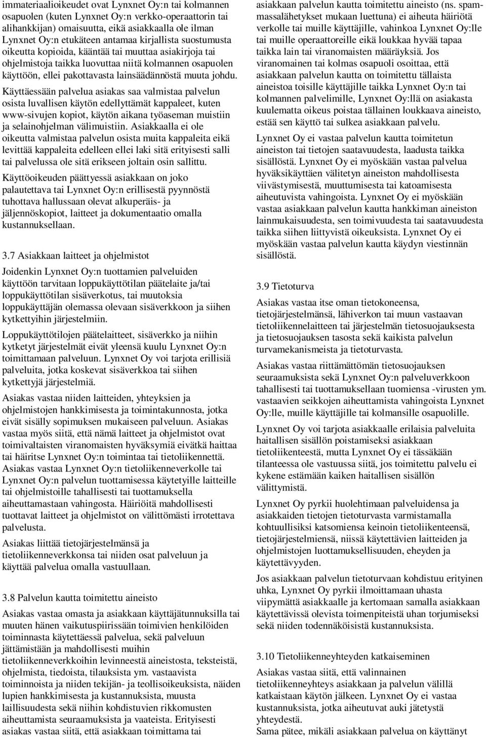 Käyttäessään palvelua asiakas saa valmistaa palvelun osista luvallisen käytön edellyttämät kappaleet, kuten www-sivujen kopiot, käytön aikana työaseman muistiin ja selainohjelman välimuistiin.