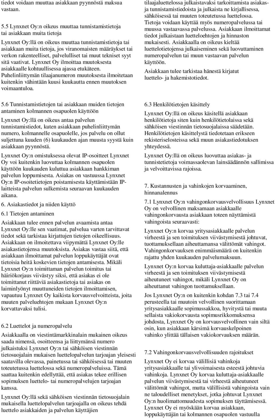 rakenteelliset, palvelulliset tai muut tekniset syyt sitä vaativat. Lynxnet Oy ilmoittaa muutoksesta asiakkaalle kohtuullisessa ajassa etukäteen.