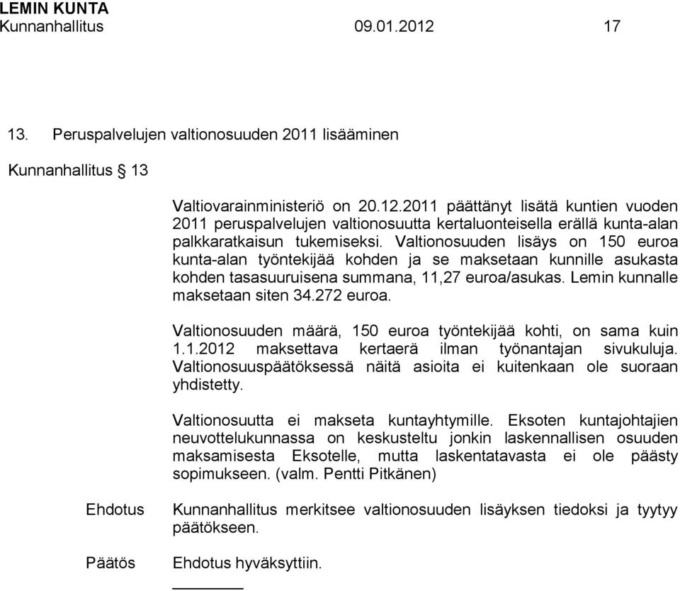Valtionosuuden määrä, 150 euroa työntekijää kohti, on sama kuin 1.1.2012 maksettava kertaerä ilman työnantajan sivukuluja. Valtionosuuspäätöksessä näitä asioita ei kuitenkaan ole suoraan yhdistetty.