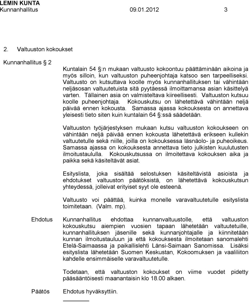 Valtuusto on kutsuttava koolle myös kunnanhallituksen tai vähintään neljäsosan valtuutetuista sitä pyytäessä ilmoittamansa asian käsittelyä varten. Tällainen asia on valmisteltava kiireellisesti.