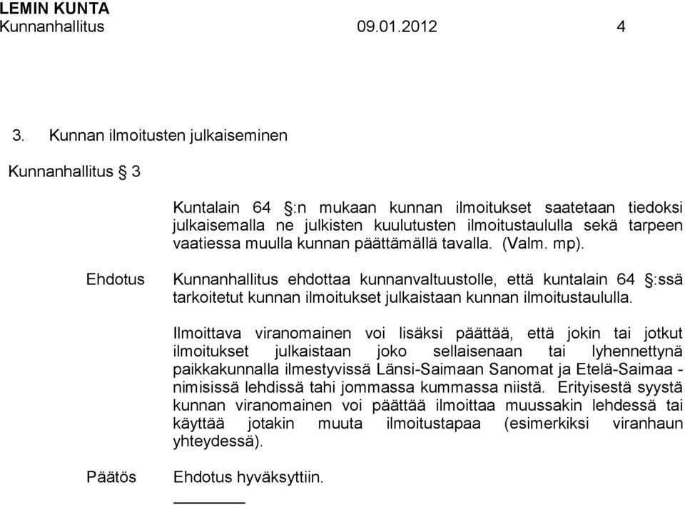 kunnan päättämällä tavalla. (Valm. mp). Kunnanhallitus ehdottaa kunnanvaltuustolle, että kuntalain 64 :ssä tarkoitetut kunnan ilmoitukset julkaistaan kunnan ilmoitustaululla.