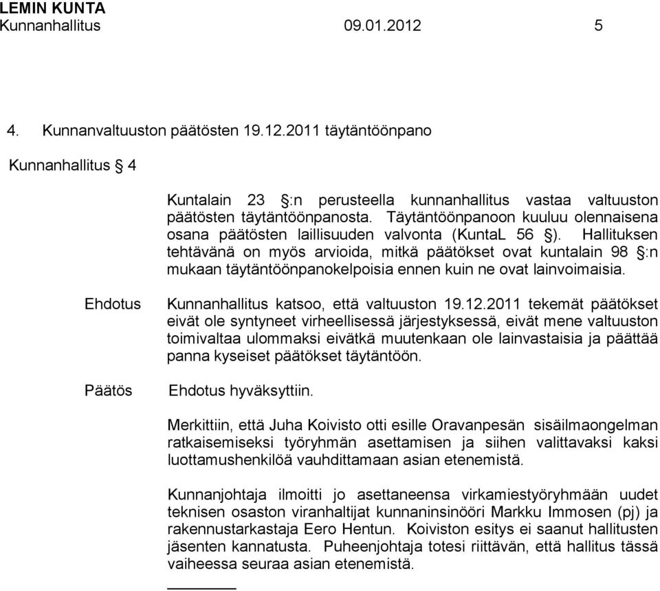 Hallituksen tehtävänä on myös arvioida, mitkä päätökset ovat kuntalain 98 :n mukaan täytäntöönpanokelpoisia ennen kuin ne ovat lainvoimaisia. Kunnanhallitus katsoo, että valtuuston 19.12.