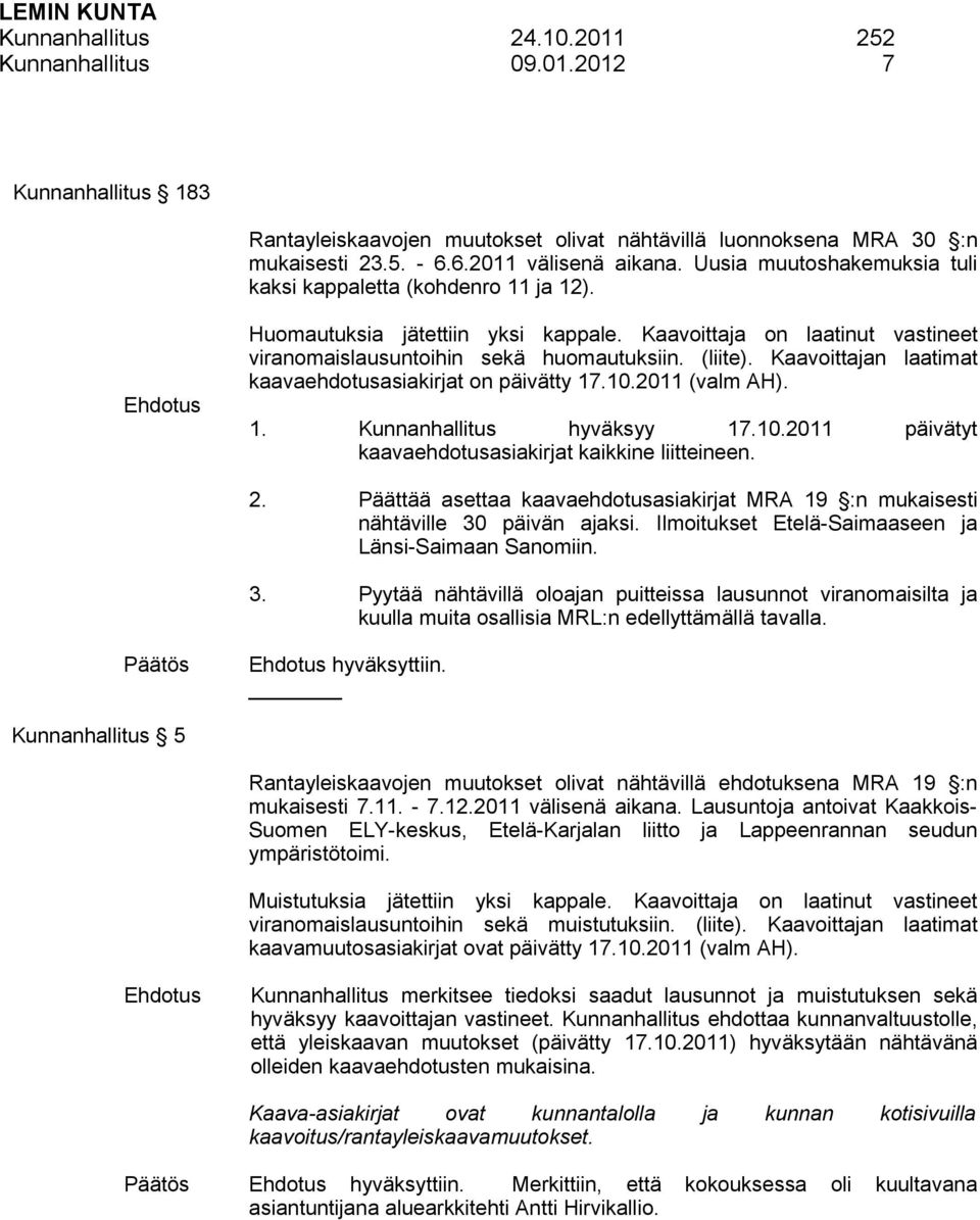 Kaavoittajan laatimat kaavaehdotusasiakirjat on päivätty 17.10.2011 (valm AH). 1. Kunnanhallitus hyväksyy 17.10.2011 päivätyt kaavaehdotusasiakirjat kaikkine liitteineen. 2.