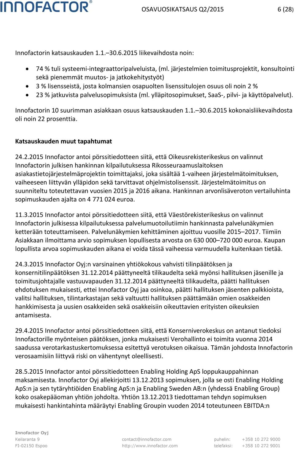 palvelusopimuksista (ml. ylläpitosopimukset, SaaS-, pilvi- ja käyttöpalvelut). Innofactorin 10 suurimman asiakkaan osuus katsauskauden 1.1. 30.6.2015 kokonaisliikevaihdosta oli noin 22 prosenttia.