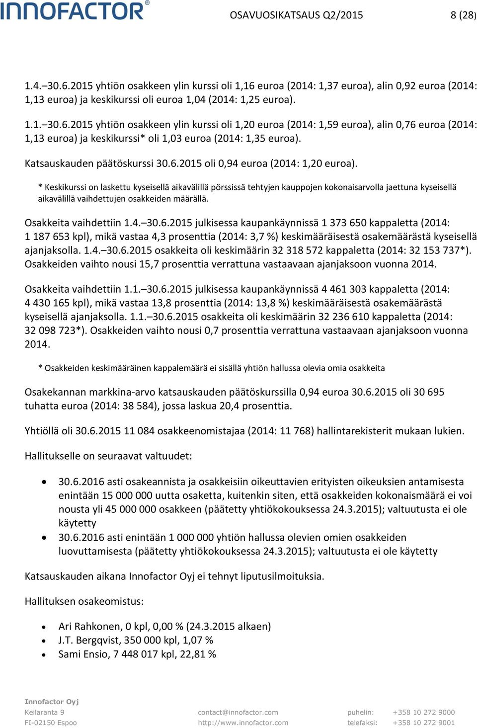 * Keskikurssi on laskettu kyseisellä aikavälillä pörssissä tehtyjen kauppojen kokonaisarvolla jaettuna kyseisellä aikavälillä vaihdettujen osakkeiden määrällä. Osakkeita vaihdettiin 1.4. 30.6.