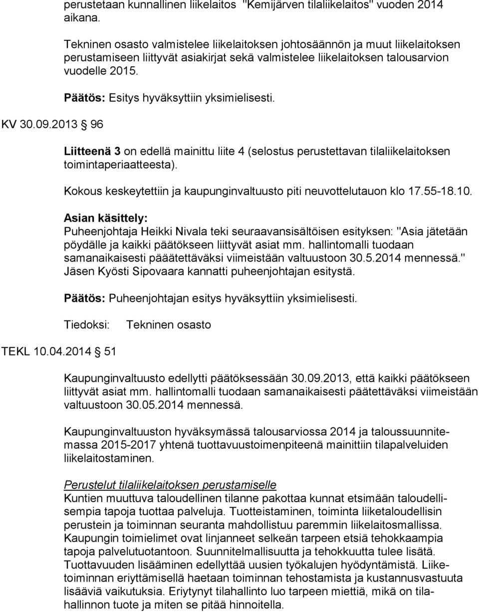 Päätös: Esitys hyväksyttiin yksimielisesti. Liitteenä 3 on edellä mainittu liite 4 (selostus perustettavan tilaliikelaitoksen toimin taperiaatteesta).