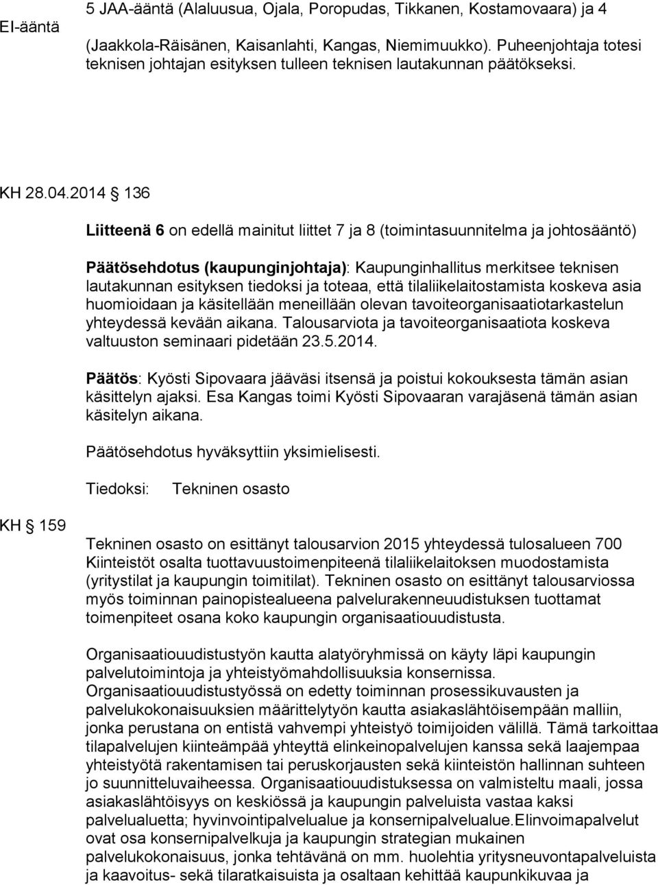 2014 136 Liitteenä 6 on edellä mainitut liittet 7 ja 8 (toimintasuunnitelma ja johtosääntö) Päätösehdotus (kaupunginjohtaja): Kaupunginhallitus merkitsee teknisen lautakunnan esityksen tiedoksi ja