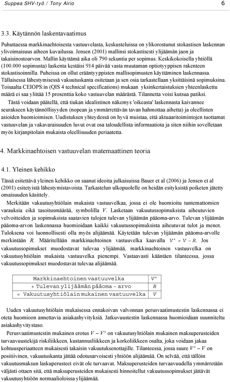 000 sopimusta) laskenta kestäisi 914 päivää vasta muutaman optiotyyppisen rakenteen stokastisoinnilla. Puheissa on ollut erääntyyppisten mallisopimusten käyttäminen laskennassa.