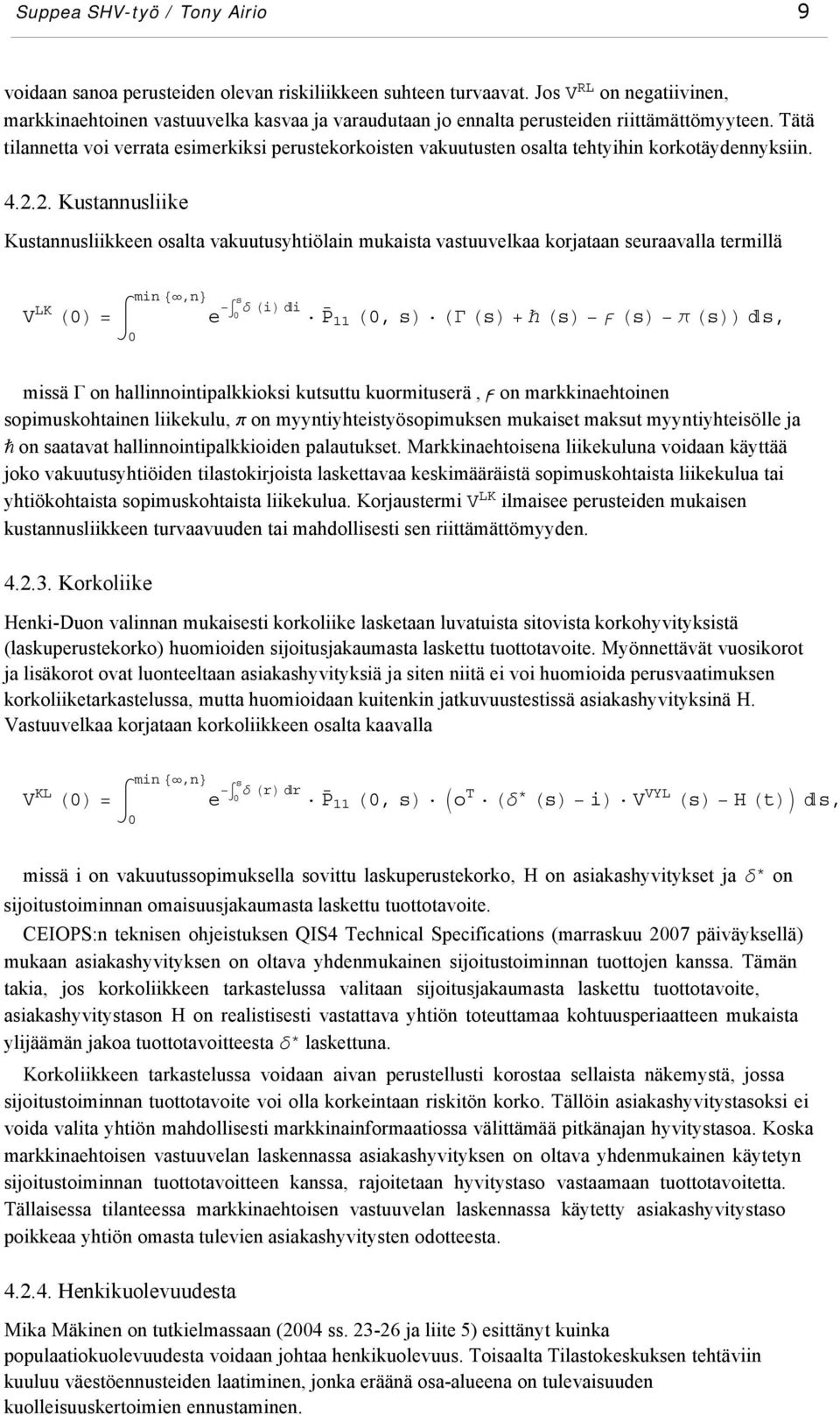 Tätä tilannetta voi verrata esimerkiksi perustekorkoisten vakuutusten osalta tehtyihin korkotäydennyksiin. 4.2.