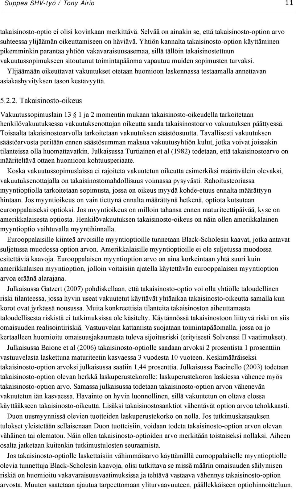 sopimusten turvaksi. Ylijäämään oikeuttavat vakuutukset otetaan huomioon laskennassa testaamalla annettavan asiakashyvityksen tason kestävyyttä. 5.2.