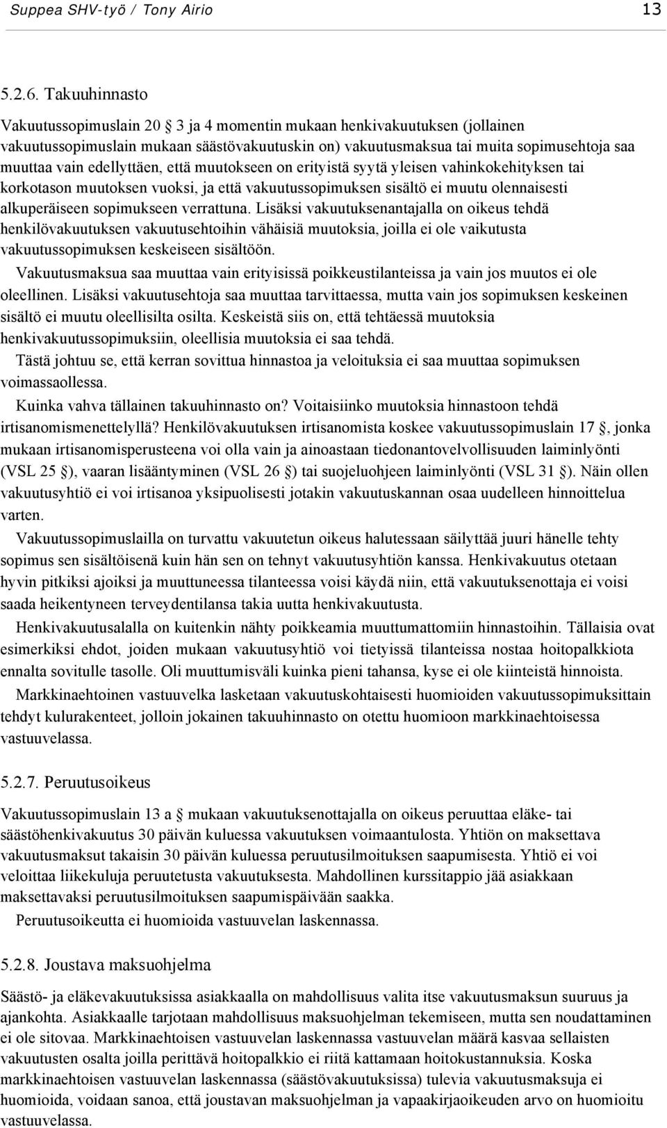 edellyttäen, että muutokseen on erityistä syytä yleisen vahinkokehityksen tai korkotason muutoksen vuoksi, ja että vakuutussopimuksen sisältö ei muutu olennaisesti alkuperäiseen sopimukseen