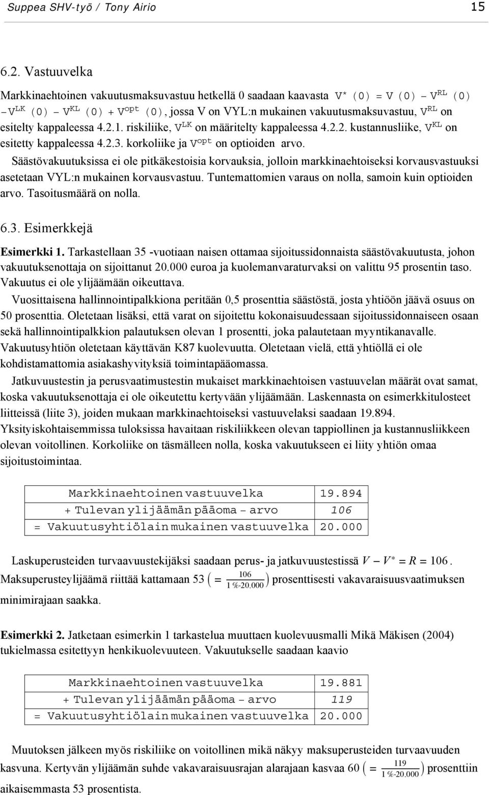 kappaleessa 4.2.1. riskiliike, V LK on määritelty kappaleessa 4.2.2. kustannusliike, V KL on esitetty kappaleessa 4.2.3. korkoliike ja V opt on optioiden arvo.