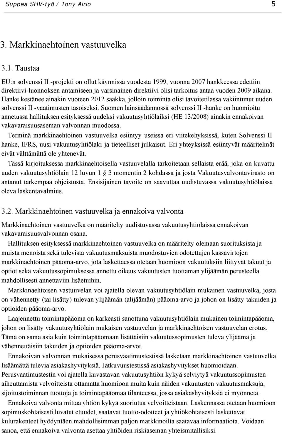 aikana. Hanke kestänee ainakin vuoteen 2012 saakka, jolloin toiminta olisi tavoitetilassa vakiintunut uuden solvenssi II -vaatimusten tasoiseksi.