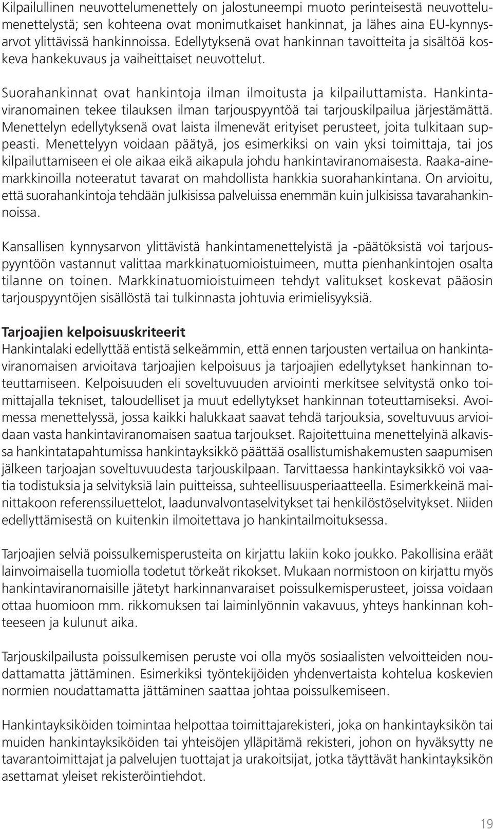 Hankintaviranomainen tekee tilauksen ilman tarjouspyyntöä tai tarjouskilpailua järjestämättä. Menettelyn edellytyksenä ovat laista ilmenevät erityiset perusteet, joita tulkitaan suppeasti.