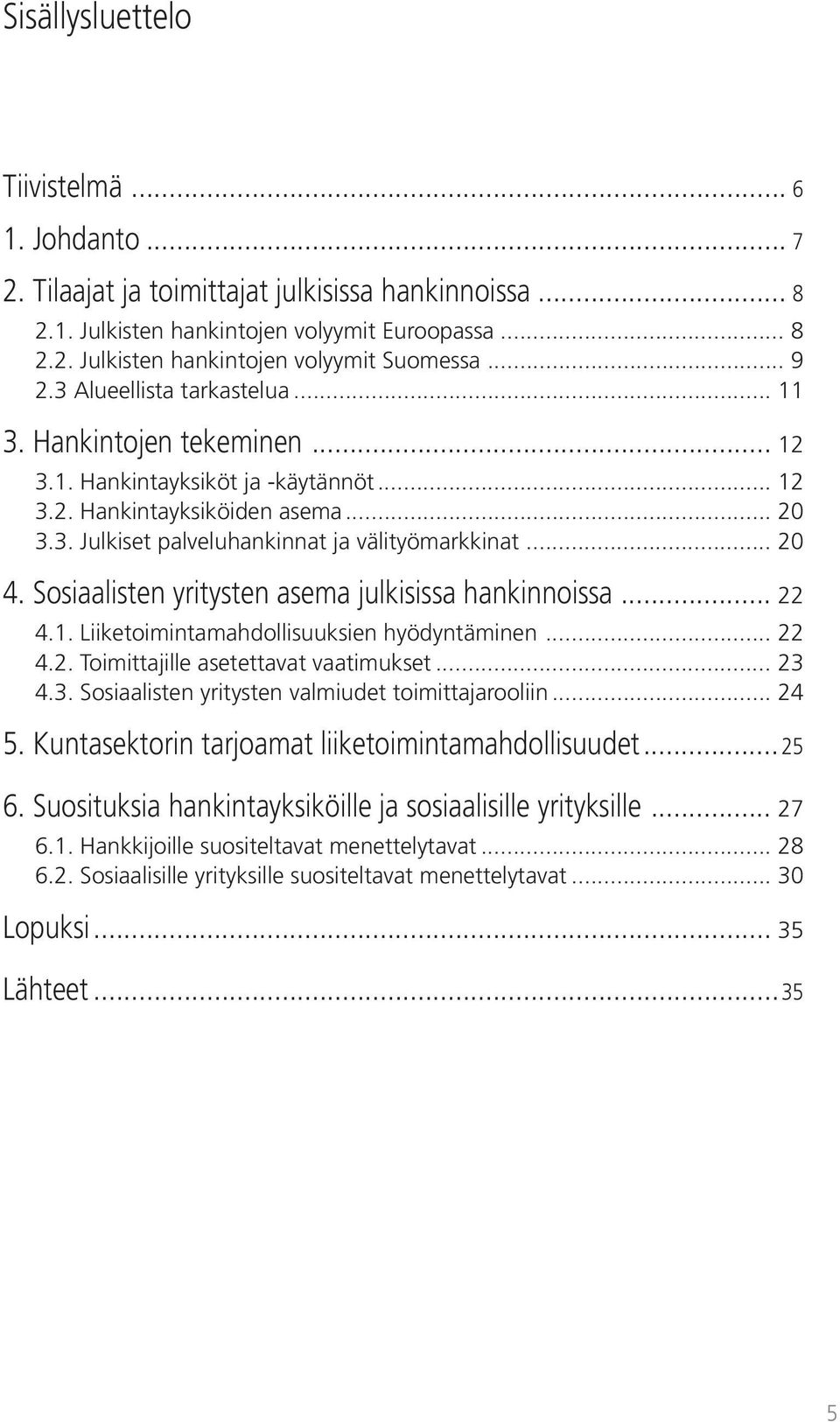 .. 20 4. Sosiaalisten yritysten asema julkisissa hankinnoissa... 22 4.1. Liiketoimintamahdollisuuksien hyödyntäminen... 22 4.2. Toimittajille asetettavat vaatimukset... 23 