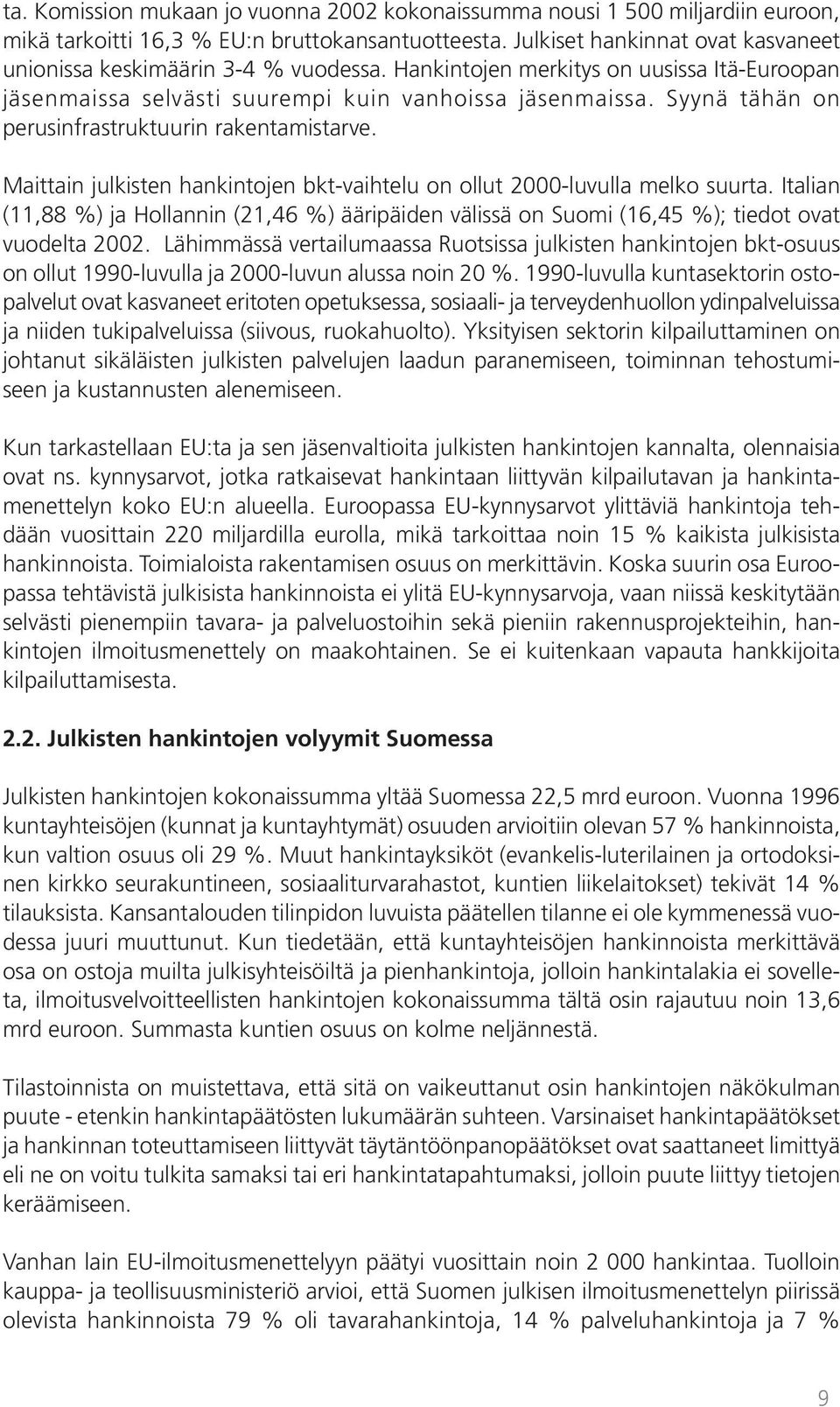 Syynä tähän on perusinfrastruktuurin rakentamistarve. Maittain julkisten hankintojen bkt-vaihtelu on ollut 2000-luvulla melko suurta.