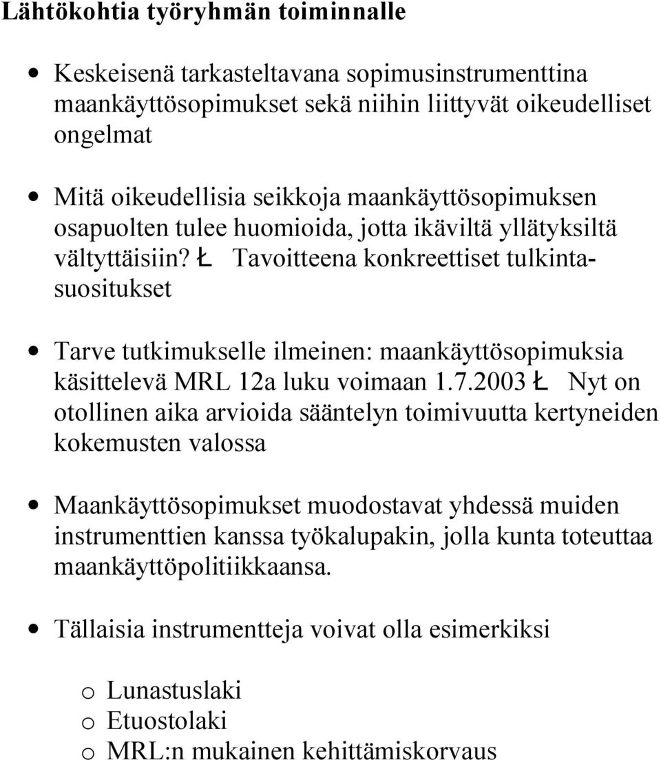 ł Tavoitteena konkreettiset tulkintasuositukset Tarve tutkimukselle ilmeinen: maankäyttösopimuksia käsittelevä MRL 12a luku voimaan 1.7.