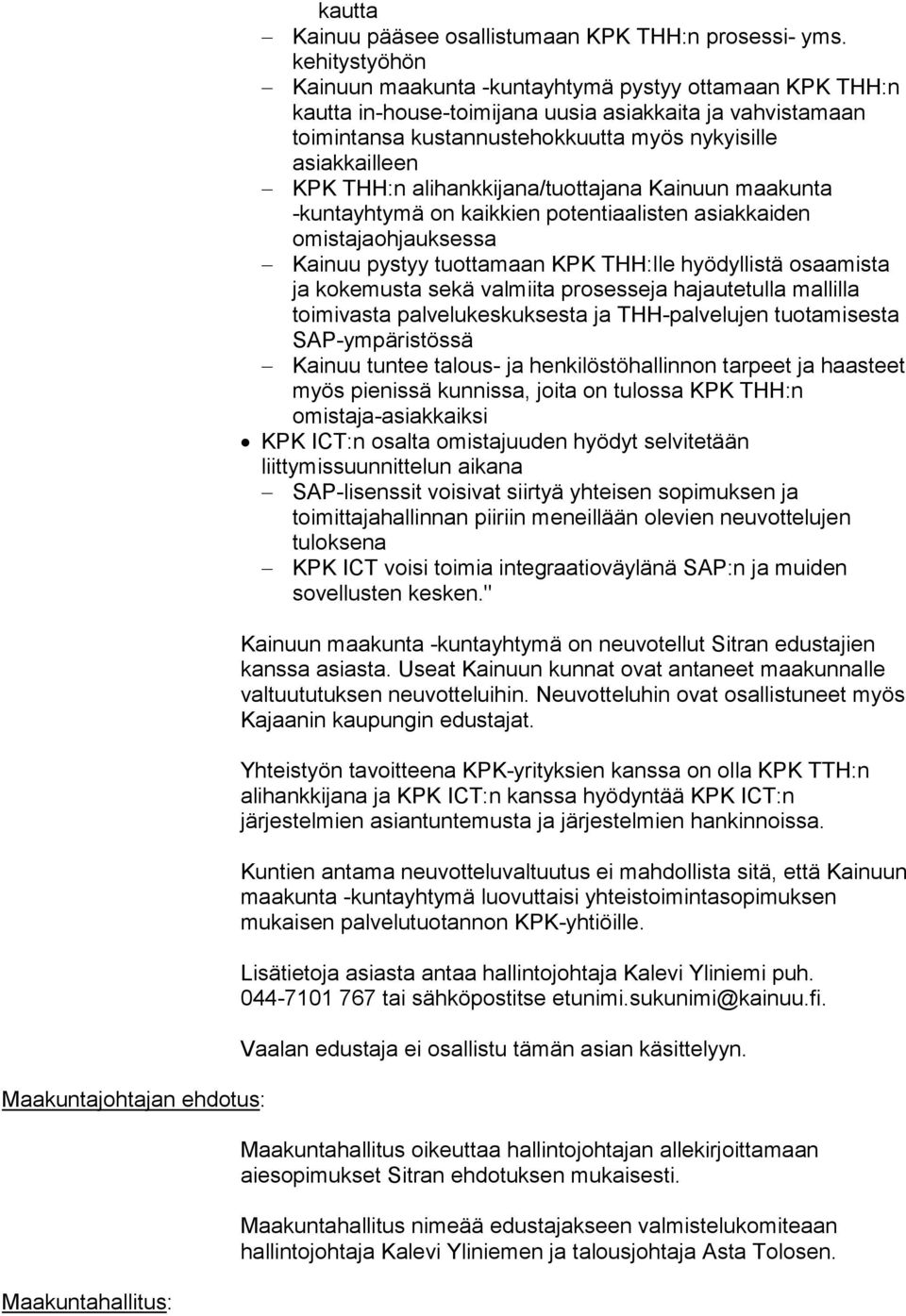 THH:n alihankkijana/tuottajana Kainuun maakunta -kuntayhtymä on kaikkien potentiaalisten asiakkaiden omistajaohjauksessa Kainuu pystyy tuottamaan KPK THH:lle hyödyllistä osaamista ja kokemusta sekä