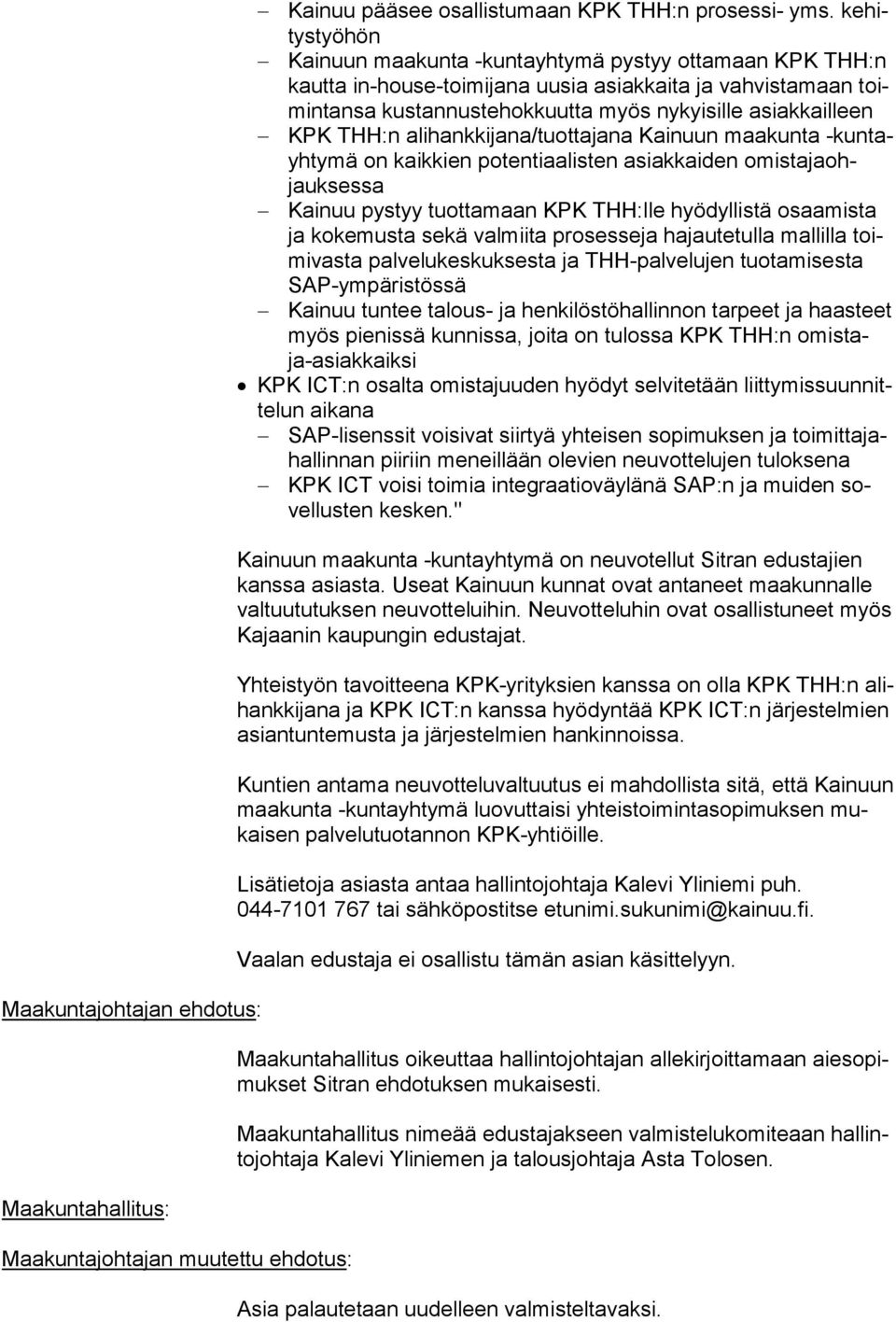 THH:n alihankkijana/tuottajana Kainuun maakunta -kuntayhtymä on kaikkien potentiaalisten asiakkaiden omistajaohjauksessa Kainuu pystyy tuottamaan KPK THH:lle hyödyllistä osaamista ja kokemusta sekä