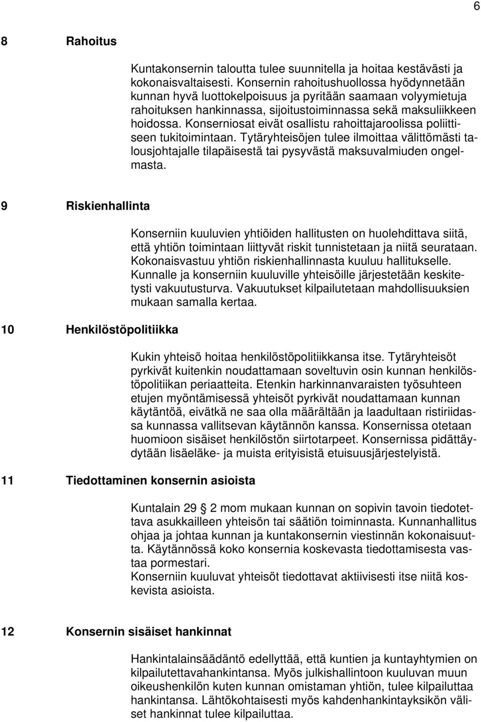 Konserniosat eivät osallistu rahoittajaroolissa poliittiseen tukitoimintaan. Tytäryhteisöjen tulee ilmoittaa välittömästi talousjohtajalle tilapäisestä tai pysyvästä maksuvalmiuden ongelmasta.