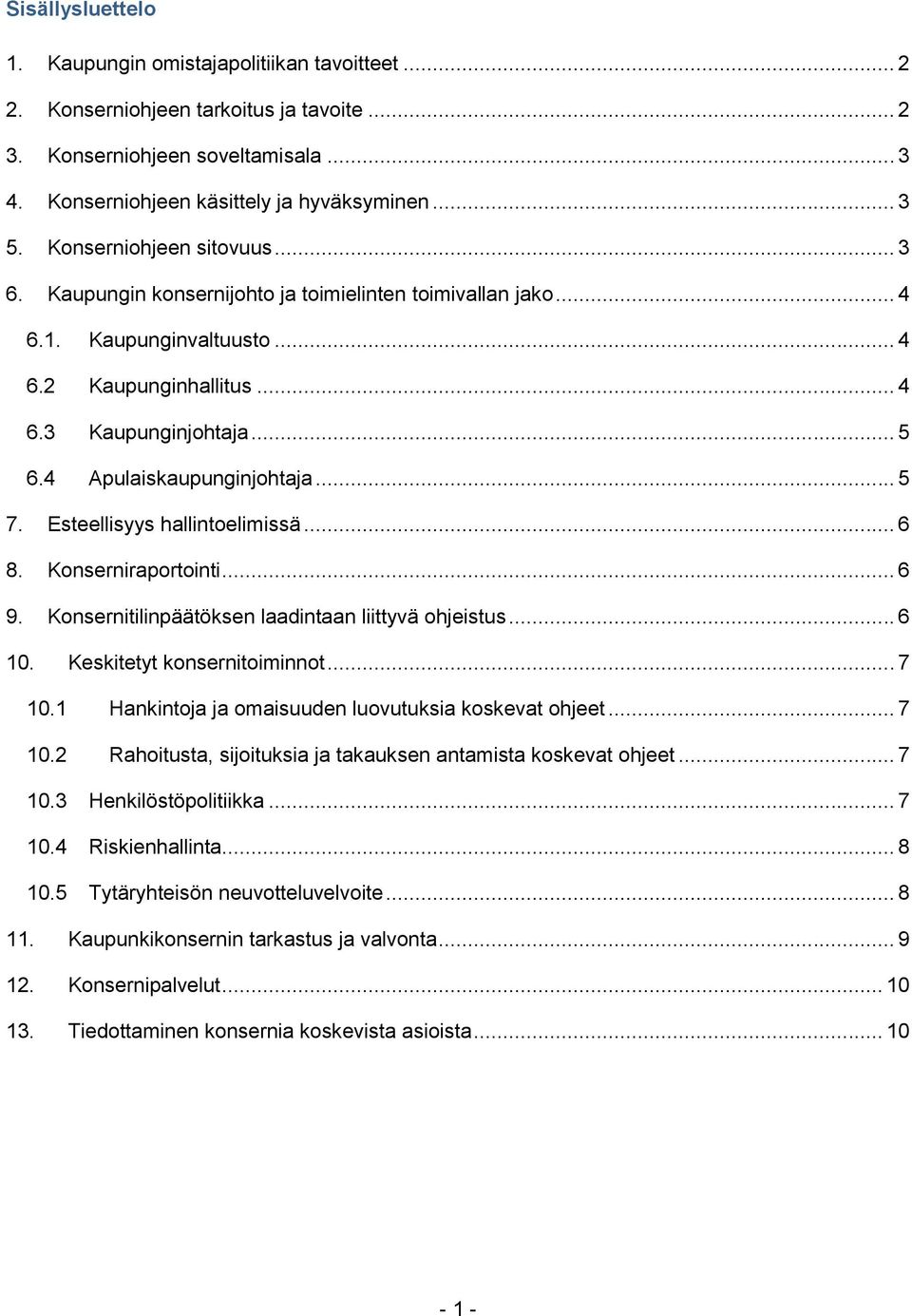 4 Apulaiskaupunginjohtaja... 5 7. Esteellisyys hallintoelimissä... 6 8. Konserniraportointi... 6 9. Konsernitilinpäätöksen laadintaan liittyvä ohjeistus... 6 10. Keskitetyt konsernitoiminnot... 7 10.