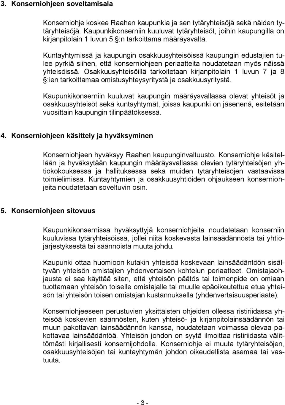 Kuntayhtymissä ja kaupungin osakkuusyhteisöissä kaupungin edustajien tulee pyrkiä siihen, että konserniohjeen periaatteita noudatetaan myös näissä yhteisöissä.