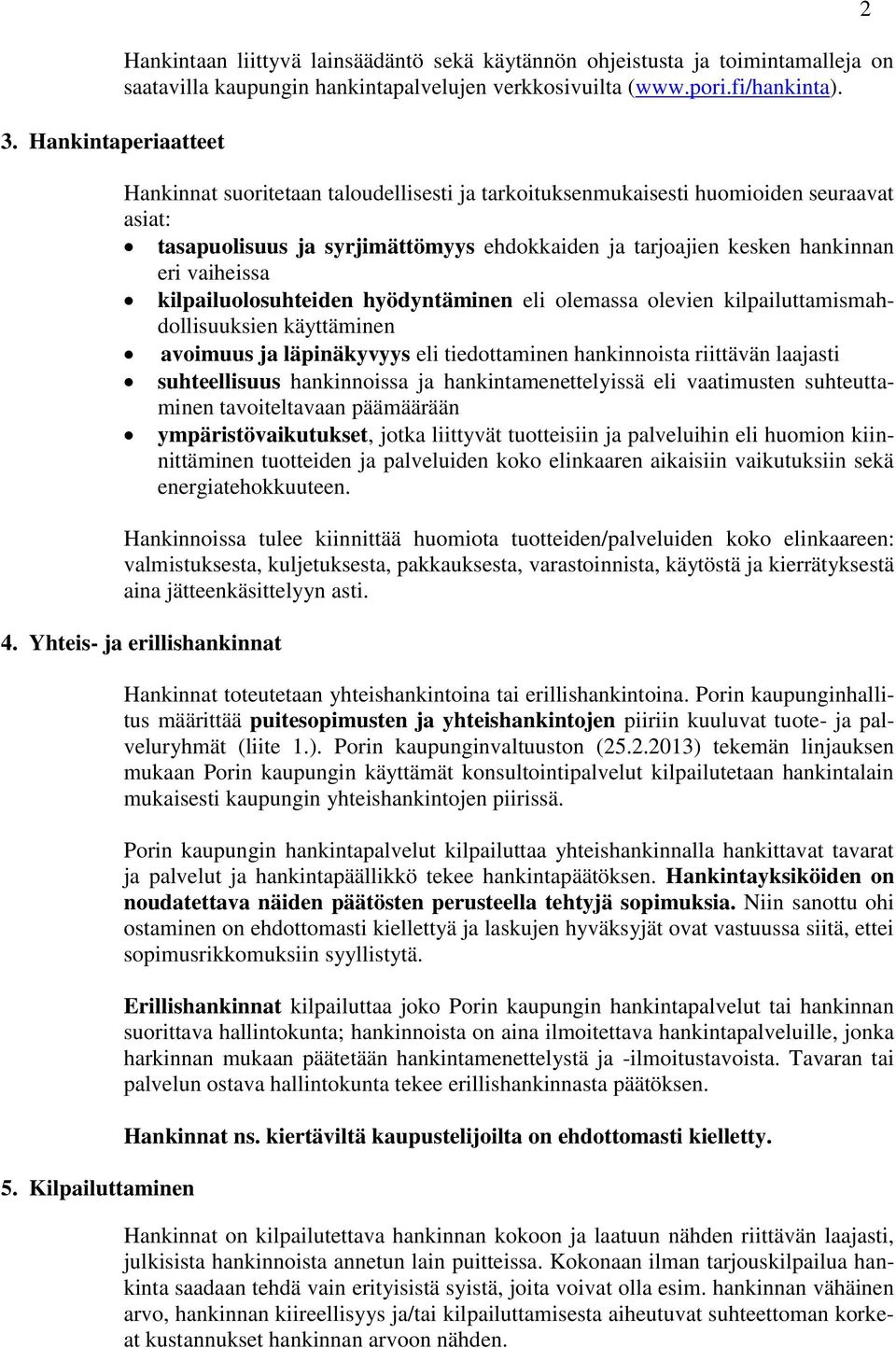 kilpailuolosuhteiden hyödyntäminen eli olemassa olevien kilpailuttamismahdollisuuksien käyttäminen avoimuus ja läpinäkyvyys eli tiedottaminen hankinnoista riittävän laajasti suhteellisuus