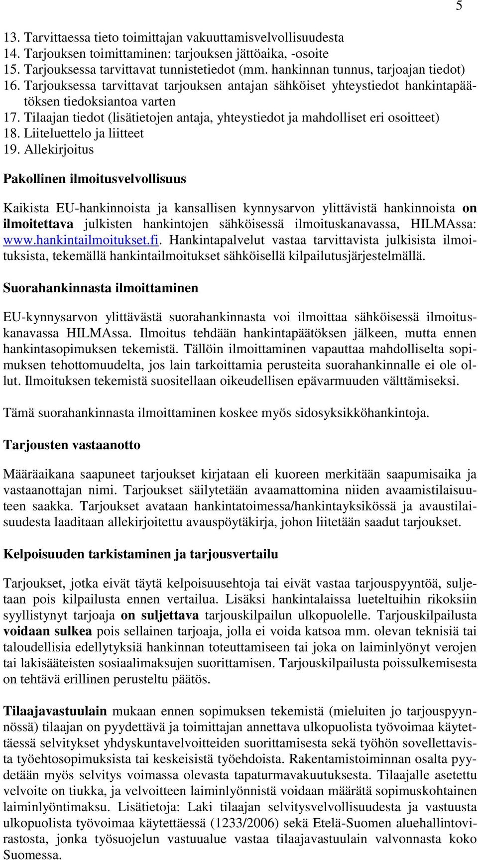 Tilaajan tiedot (lisätietojen antaja, yhteystiedot ja mahdolliset eri osoitteet) 18. Liiteluettelo ja liitteet 19.