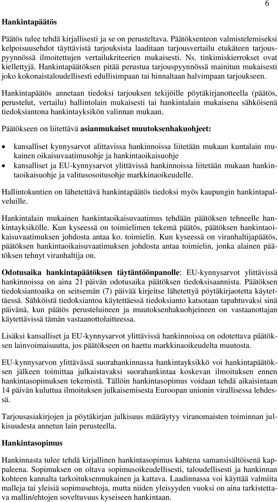 tinkimiskierrokset ovat kiellettyjä. Hankintapäätöksen pitää perustua tarjouspyynnössä mainitun mukaisesti joko kokonaistaloudellisesti edullisimpaan tai hinnaltaan halvimpaan tarjoukseen.